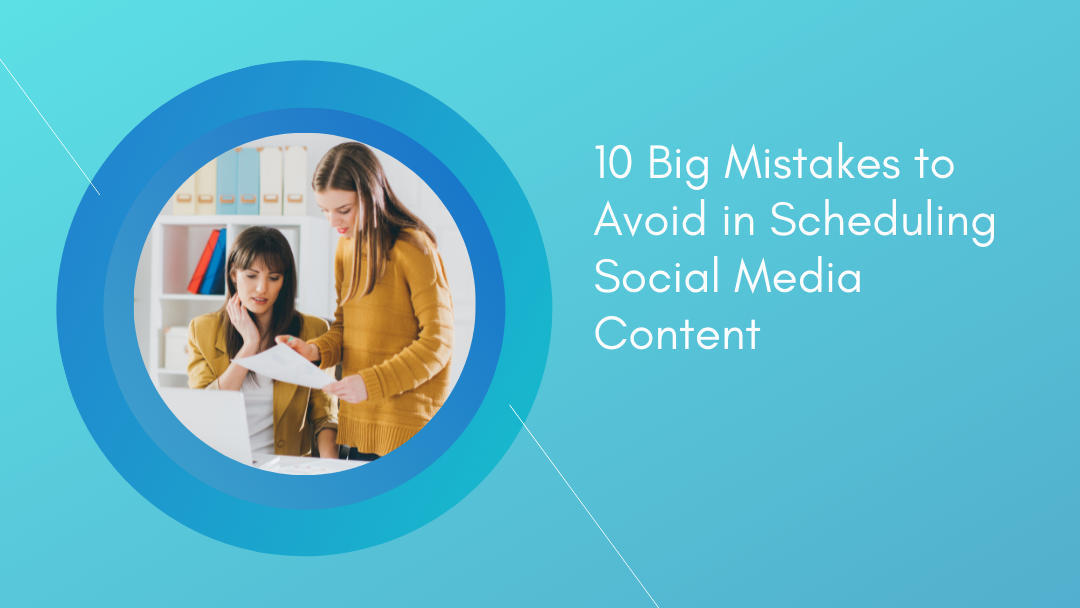 10 Big Mistakes to Avoid in Scheduling Social Media Content 10 Big Mistakes to Avoid in Scheduling Social Media Content