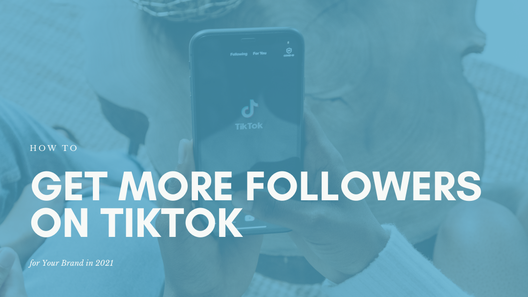 How To Get More Followers on TikTok for Your Brand in 2021 How To Get More Followers on TikTok for Your Brand in 2021
