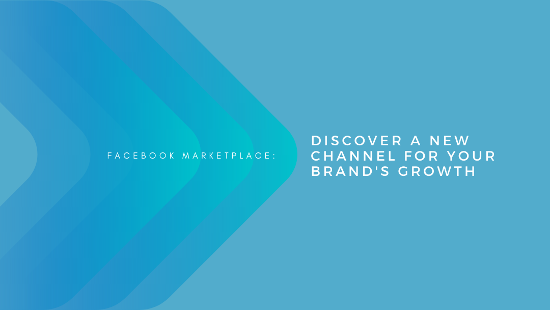 Facebook Marketplace: Discover A New Channel For Your Brand’s Growth Facebook Marketplace: Discover A New Channel For Your Brand’s Growth