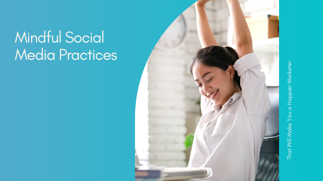 Mindful Social Media Practices That Will Make You a Happier Marketer