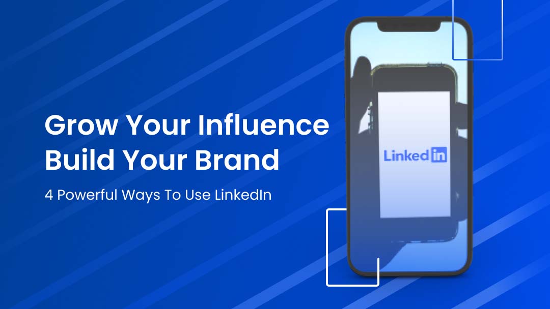 Grow Your Influence, Build Your Brand: 4 Powerful Ways to Use LinkedIn Grow Your Influence, Build Your Brand: 4 Powerful Ways to Use LinkedIn