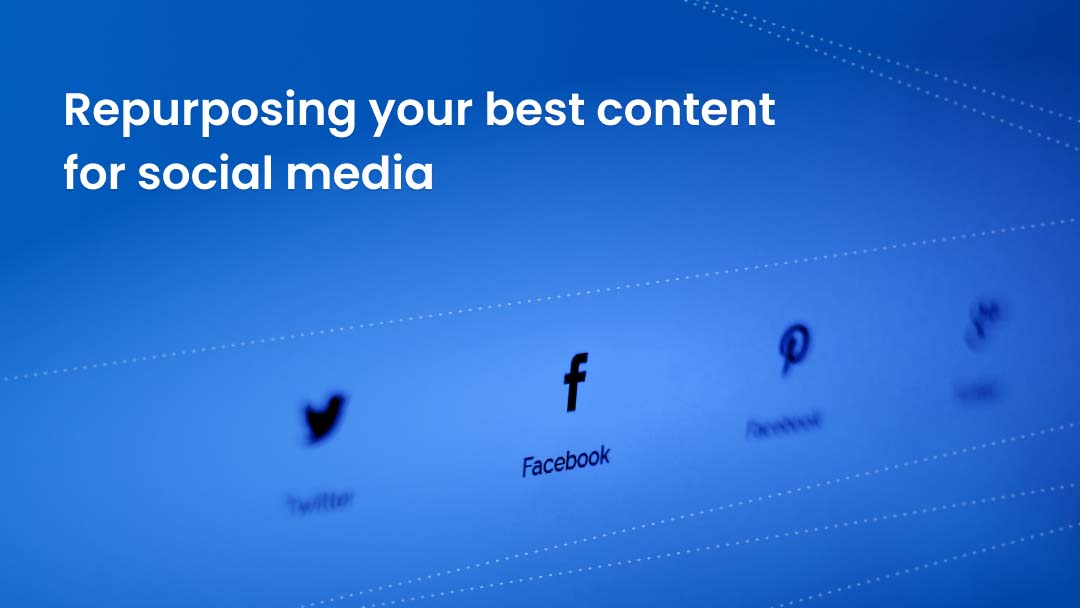 Repurposing Your Best Content for Social Media Repurposing Your Best Content for Social Media