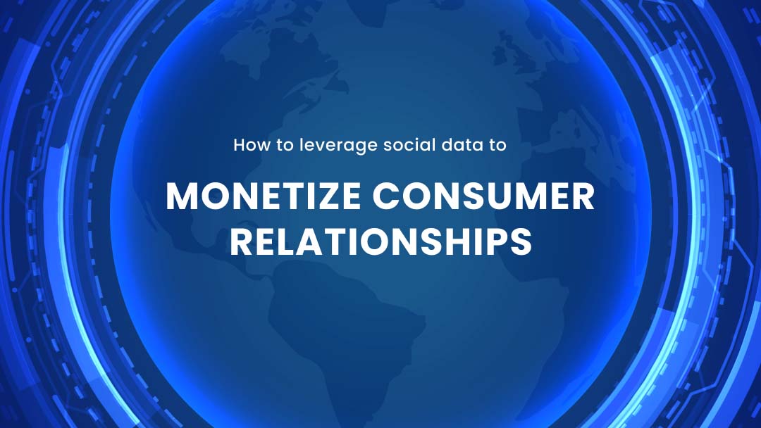 How to Leverage Social Data to Monetize Consumer Relationships How to Leverage Social Data to Monetize Consumer Relationships