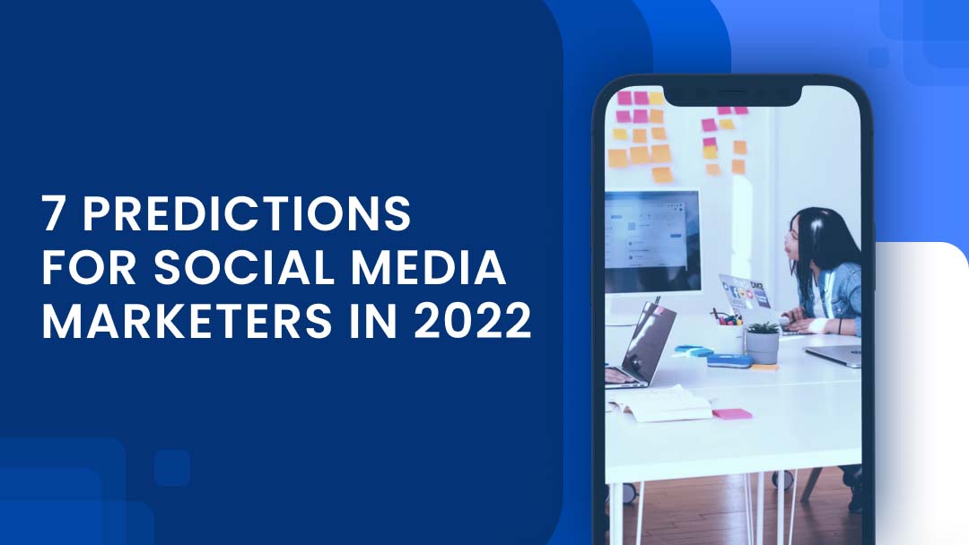 7 Predictions For Social Media Marketers In 2022 7 Predictions For Social Media Marketers In 2022
