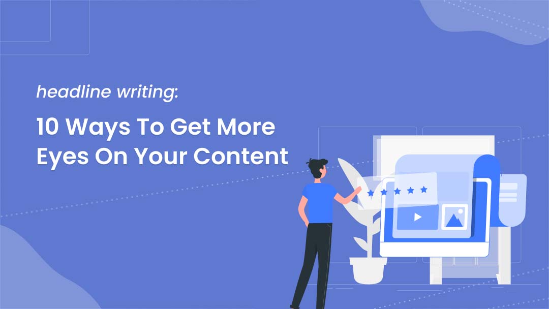 Headline writing: 10 ways to get more eyes on your content Headline writing: 10 ways to get more eyes on your content
