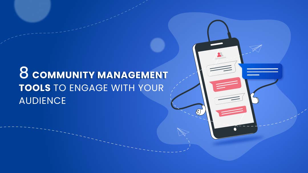 8 Community Management Tools to Engage With Your Audience 8 Community Management Tools to Engage With Your Audience
