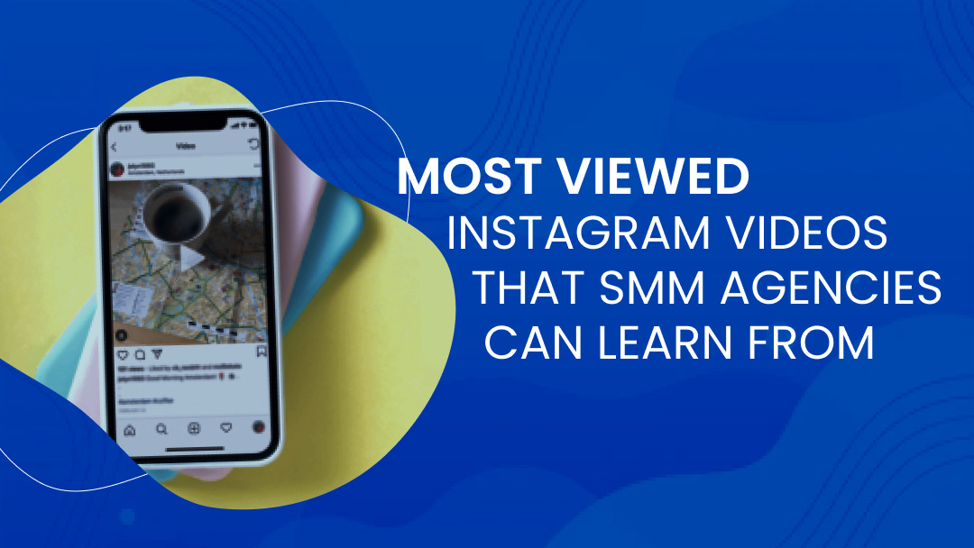 Most Viewed Instagram Videos that SMM Agencies Can Learn From Most Viewed Instagram Videos that SMM Agencies Can Learn From