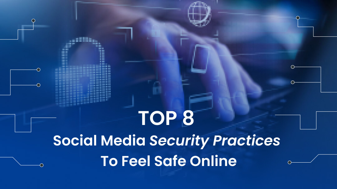 Top 8 Social Media Security Practices to Feel Safe Online Top 8 Social Media Security Practices to Feel Safe Online