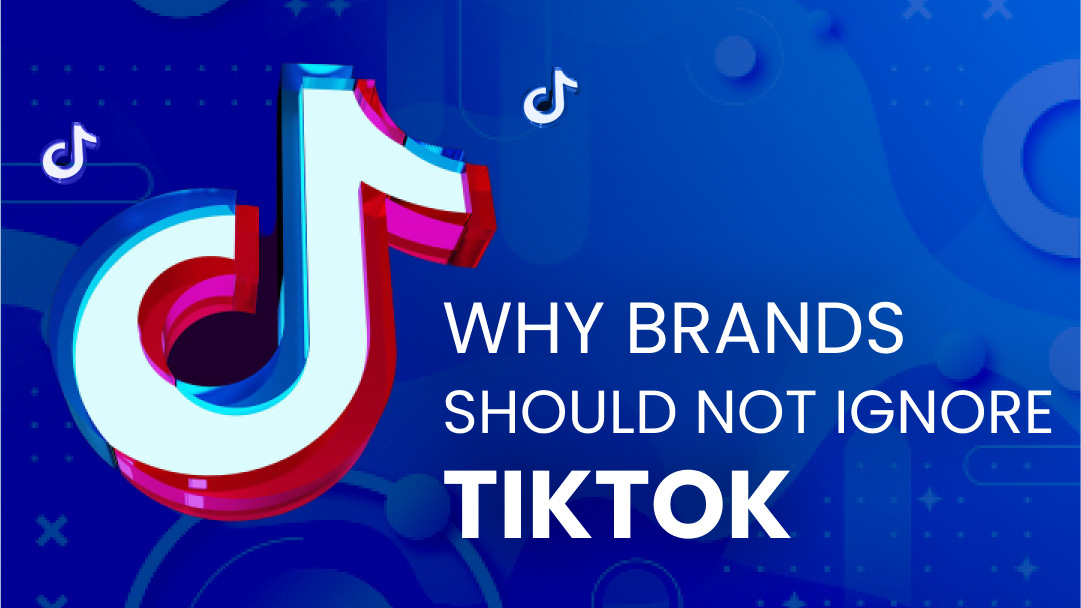 Why Brands Should Not Ignore TikTok Why Brands Should Not Ignore TikTok