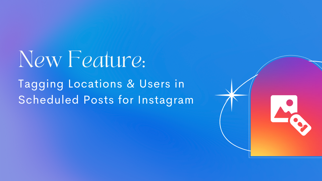 Tagging Feature New Feature: Tagging Locations & Users in Scheduled Posts for Instagram ...