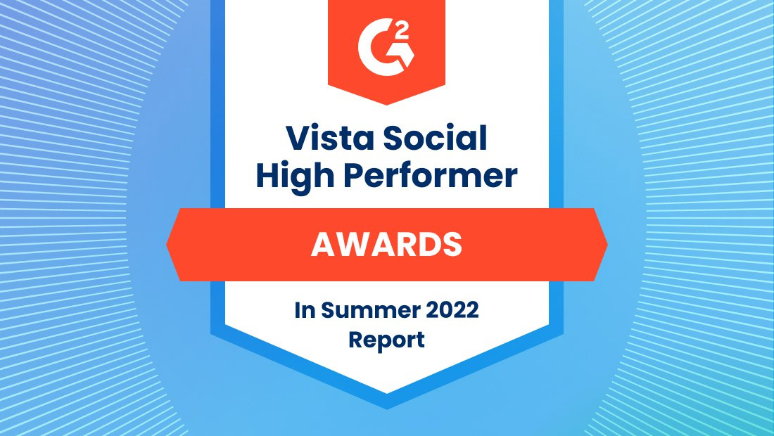 G2’s Summer 2022 Awards: Vista Social Named High Performer G2’s Summer 2022 Awards: Vista Social Named High Performer