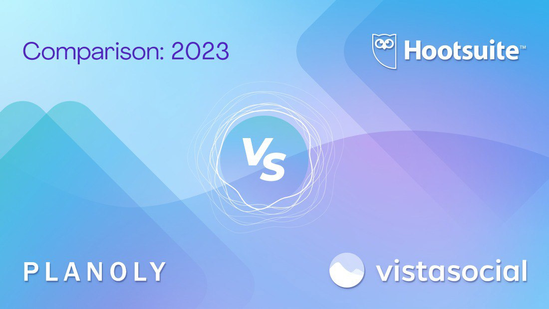 PLANOLY vs. Hootsuite vs. Vista Social: 2024 Comparison PLANOLY vs. Hootsuite vs. Vista Social: 2024 Comparison