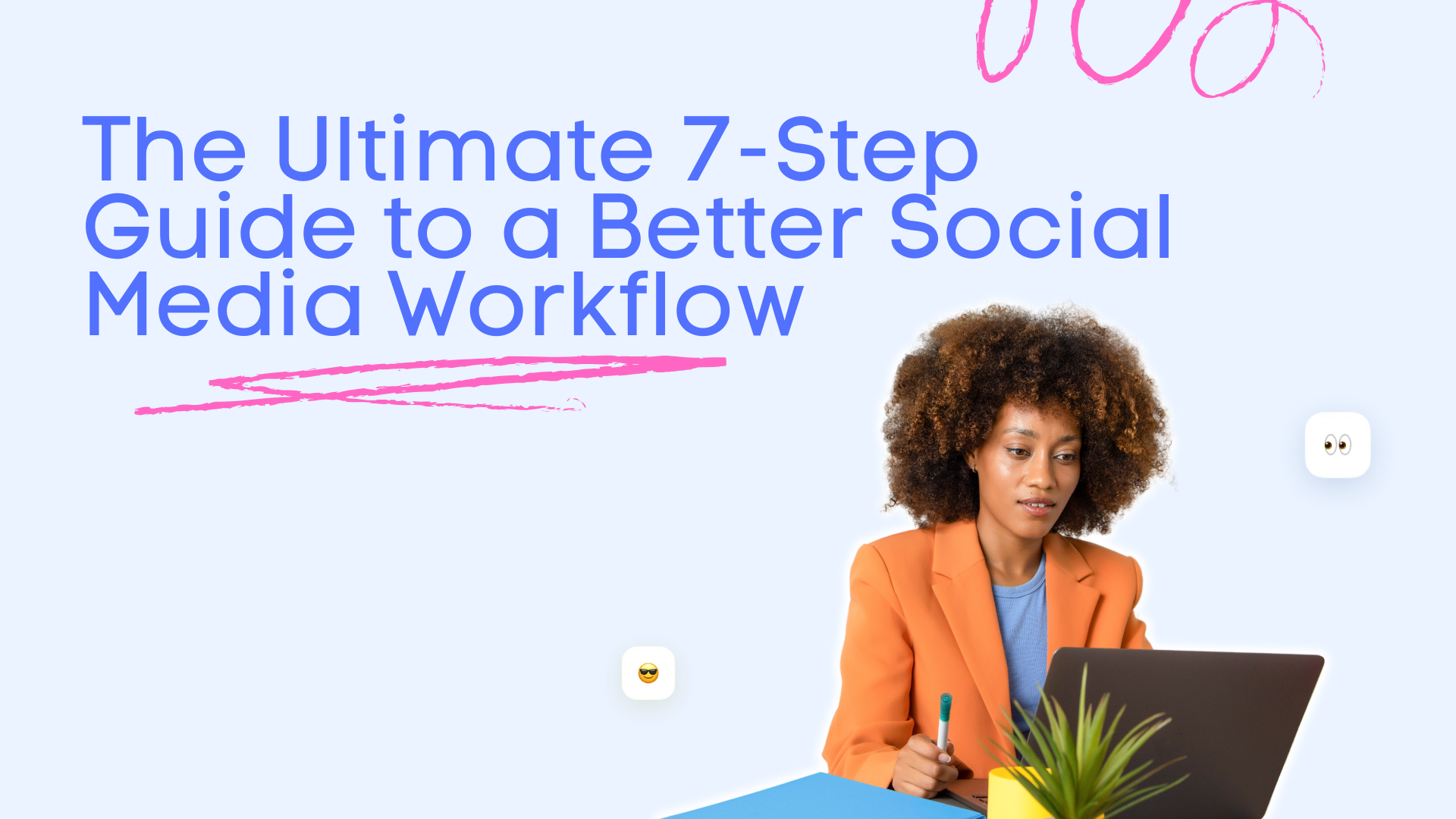 The Ultimate 7-Step Guide to a Better Social Media Workflow The Ultimate 7-Step Guide to a Better Social Media Workflow