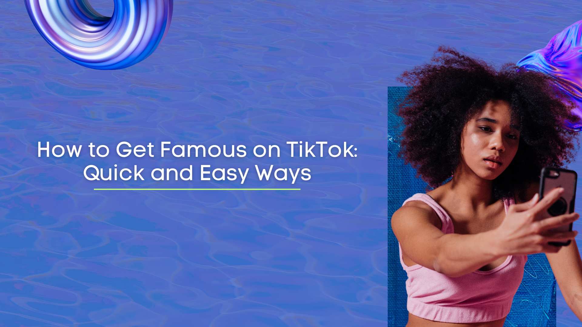 How to Get Famous on TikTok: Quick & Easy Ways