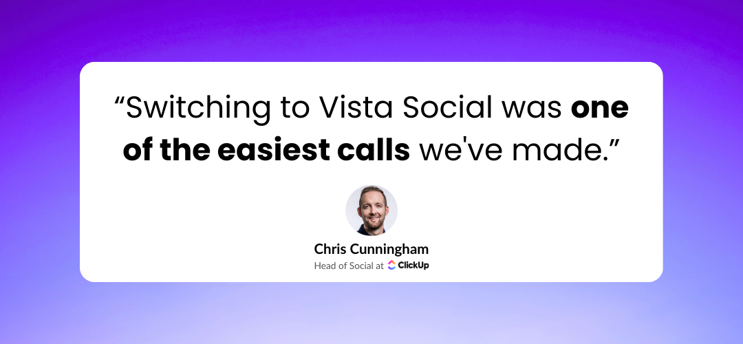 A quote from Chris Cunningham, "Switching to Vista Social was one of the easiest calls we've made."