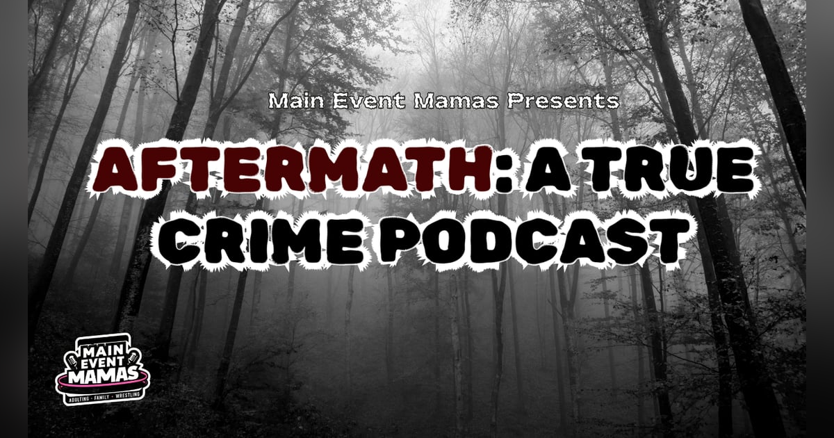 Main Event Mamas Presents Aftermath: A True Crime Podcast